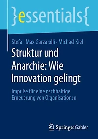 Struktur und Anarchie: Wie Innovation gelingt: Impulse für eine nachhaltige Erneuerung von Organisationen