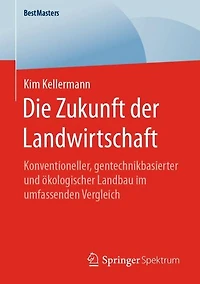 Die Zukunft der Landwirtschaft: Konventioneller, gentechnikbasierter und ökologischer Landbau im umfassenden Vergleich