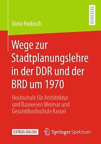 Wege zur Stadtplanungslehre in der DDR und der BRD um 1970: Hochschule für Architektur und Bauwesen Weimar und Gesamthochschule Kassel