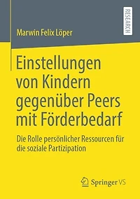 Einstellungen von Kindern gegenï¿½ber Peers mit Fï¿½rderbedarf: die Rolle persï¿½nlicher Ressourcen fï¿½r soziale Partizipation