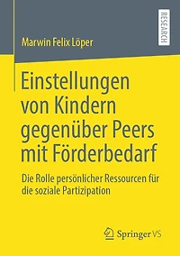 Einstellungen von Kindern gegenï¿½ber Peers mit Fï¿½rderbedarf: die Rolle persï¿½nlicher Ressourcen fï¿½r soziale Partizipation