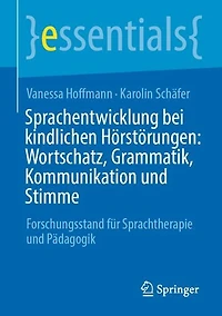 Sprachentwicklung bei kindlichen Hörstörungen: Wortschatz, Grammatik, Kommunikation und Stimme: Forschungsstand für Sprachtherapie Pädagogik