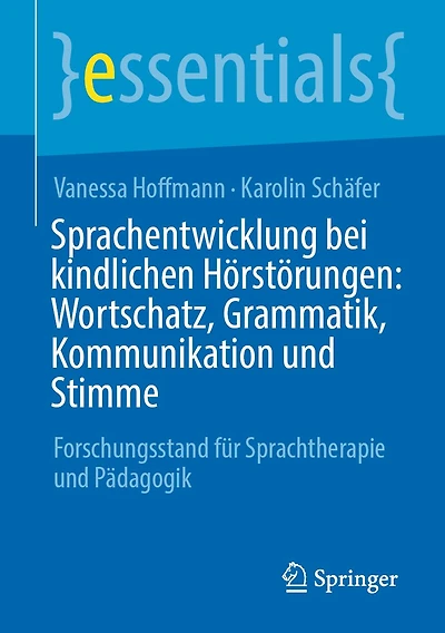 Sprachentwicklung bei kindlichen Hörstörungen: Wortschatz, Grammatik, Kommunikation und Stimme: Forschungsstand für Sprachtherapie Pädagogik