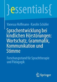 Sprachentwicklung bei kindlichen Hörstörungen: Wortschatz, Grammatik, Kommunikation und Stimme: Forschungsstand für Sprachtherapie Pädagogik