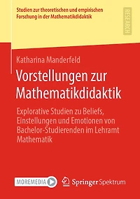 Vorstellungen zur Mathematikdidaktik: Explorative Studien zu Beliefs, Einstellungen und Emotionen von Bachelor-Studierenden im Lehramt Mathematik