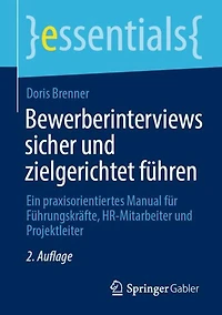 Bewerberinterviews sicher und zielgerichtet führen: Ein praxisorientiertes Manual für Führungskräfte, HR-Mitarbeiter und Projektleiter