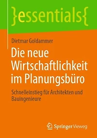 Die neue Wirtschaftlichkeit im Planungsbüro: Schnelleinstieg für Architekten und Bauingenieure
