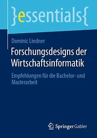 Forschungsdesigns der Wirtschaftsinformatik: Empfehlungen für die Bachelor- und Masterarbeit