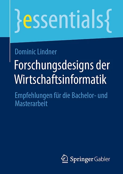 Forschungsdesigns der Wirtschaftsinformatik: Empfehlungen für die Bachelor- und Masterarbeit