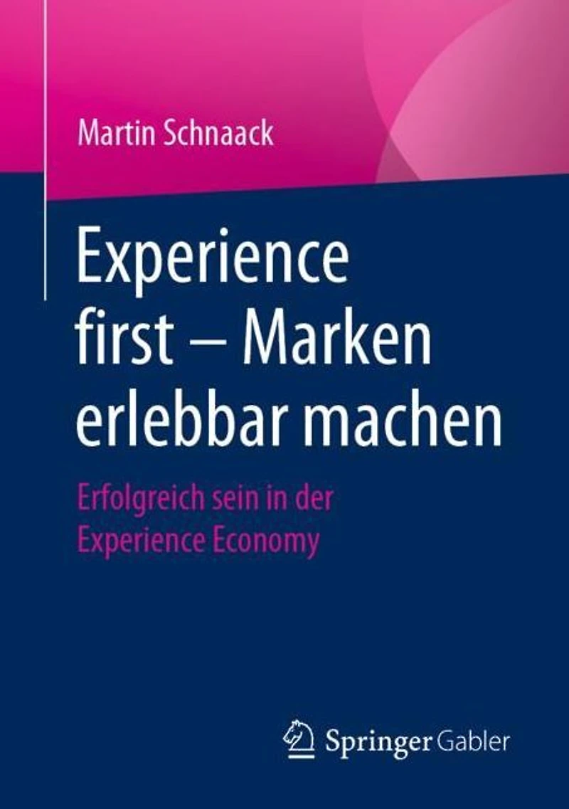 Experience first - Marken erlebbar machen: Erfolgreich sein der Economy