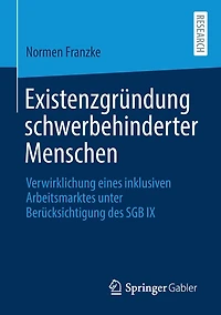 Existenzgründung schwerbehinderter Menschen: Verwirklichung eines inklusiven Arbeitsmarktes unter Berücksichtigung des SGB IX