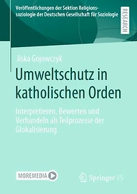 Umweltschutz katholischen Orden: Interpretieren, Bewerten und Verhandeln als Teilprozesse der Glokalisierung