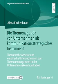 Die Themenagenda von Unternehmen als kommunikationsstrategisches Instrument: Theoretische Ansätze und empirische Untersuchungen zum Themenmanagement in der Unternehmenskommunikation