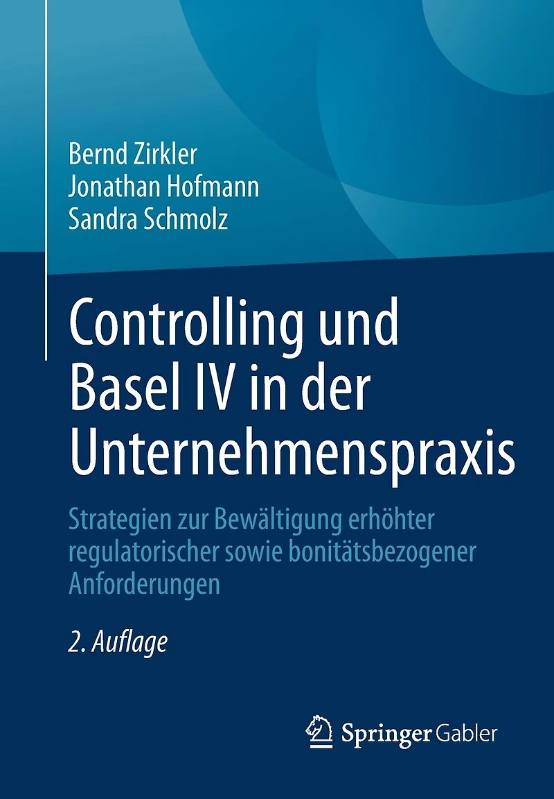 Controlling und Basel IV der Unternehmenspraxis: Strategien zur Bewältigung erhöhter regulatorischer sowie bonitätsbezogener Anforderungen