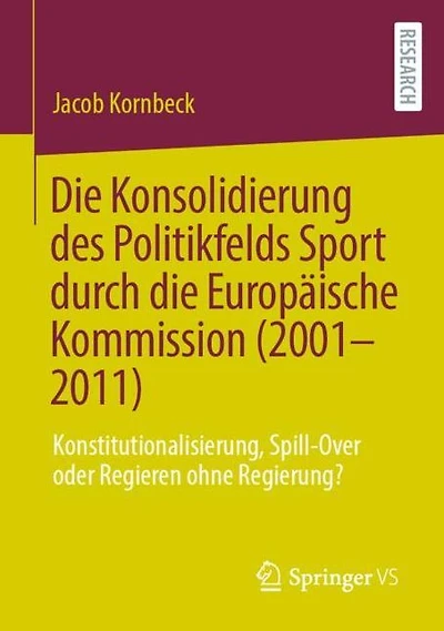 Die Konsolidierung des Politikfelds Sport durch die Europäische Kommission (2001-2011): Konstitutionalisierung, Spill-Over oder Regieren ohne Regierung?