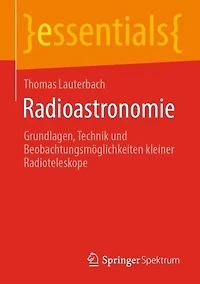 Radioastronomie: Grundlagen, Technik und Beobachtungsmöglichkeiten kleiner Radioteleskope