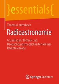 Radioastronomie: Grundlagen, Technik und Beobachtungsmöglichkeiten kleiner Radioteleskope