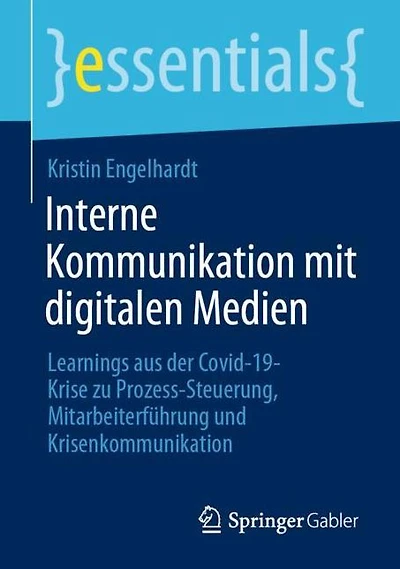 Interne Kommunikation mit digitalen Medien: Learnings aus der Covid-19-Krise zu Prozess-Steuerung, Mitarbeiterführung und Krisenkommunikation