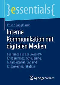 Interne Kommunikation mit digitalen Medien: Learnings aus der Covid-19-Krise zu Prozess-Steuerung, Mitarbeiterführung und Krisenkommunikation