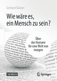 Wie wäre es, ein Mensch zu sein?: Über das Humane für eine Welt von morgen