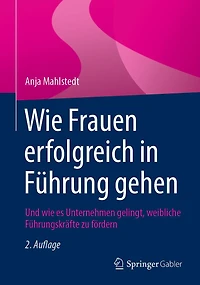 wie Frauen erfolgreich Führung gehen: Und es Unternehmen gelingt, weibliche Führungskräfte zu fördern