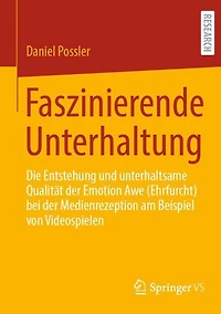 Faszinierende Unterhaltung: Die Entstehung und unterhaltsame Qualität der Emotion Awe (Ehrfurcht) bei Medienrezeption am Beispiel von Videospielen