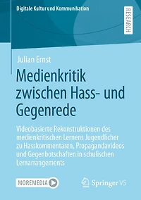 Medienkritik zwischen Hass- und Gegenrede: Videobasierte Rekonstruktionen des medienkritischen Lernens Jugendlicher zu Hasskommentaren, Propagandavideos Gegenbotschaften schulischen Lernarrangements