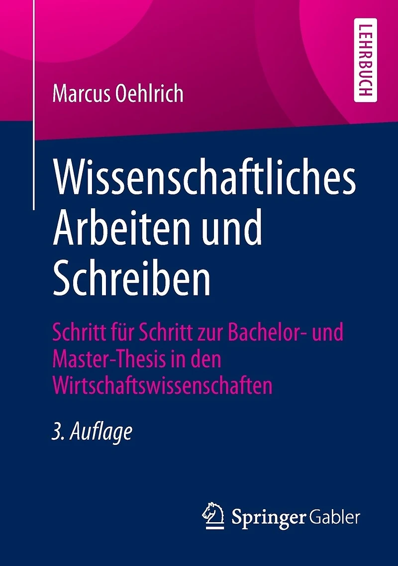 Wissenschaftliches Arbeiten und Schreiben: Schritt für zur Bachelor- Master-Thesis den Wirtschaftswissenschaften