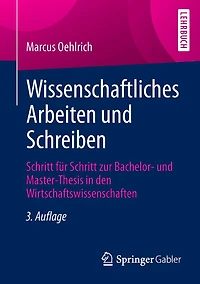 Wissenschaftliches Arbeiten und Schreiben: Schritt für zur Bachelor- Master-Thesis den Wirtschaftswissenschaften