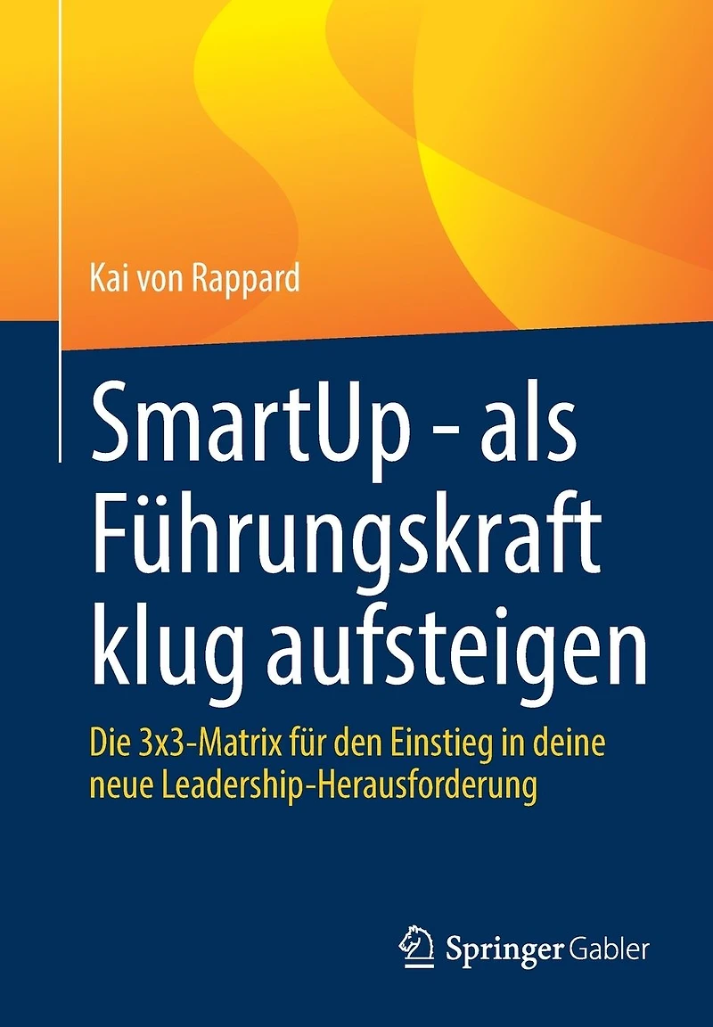 SmartUp - als Führungskraft klug aufsteigen: Die 3x3-Matrix für den Einstieg deine neue Leadership-Herausforderung