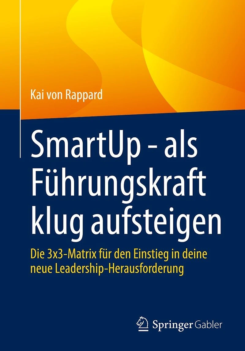 SmartUp - als Führungskraft klug aufsteigen: Die 3x3-Matrix für den Einstieg deine neue Leadership-Herausforderung