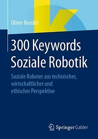 300 Keywords Soziale Robotik: Roboter aus technischer, wirtschaftlicher und ethischer Perspektive