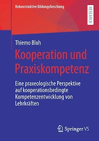 Kooperation und Praxiskompetenz: Eine praxeologische Perspektive auf kooperationsbedingte Kompetenzentwicklung von Lehrkräften