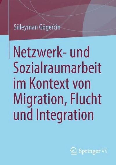 Netzwerk- und Sozialraumarbeit im Kontext von Migration, Flucht und Integration