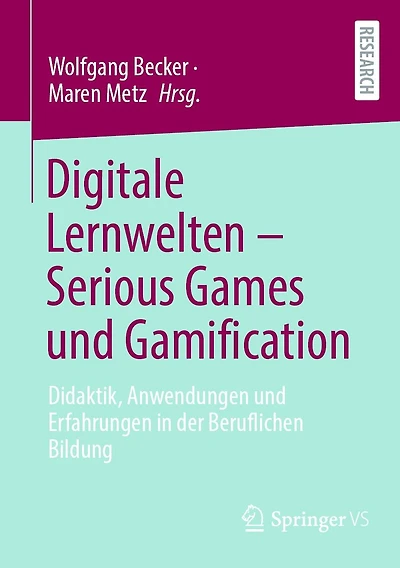 Digitale Lernwelten - Serious Games und Gamification: Didaktik, Anwendungen Erfahrungen der Beruflichen Bildung