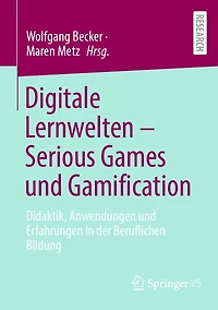 Digitale Lernwelten - Serious Games und Gamification: Didaktik, Anwendungen Erfahrungen der Beruflichen Bildung