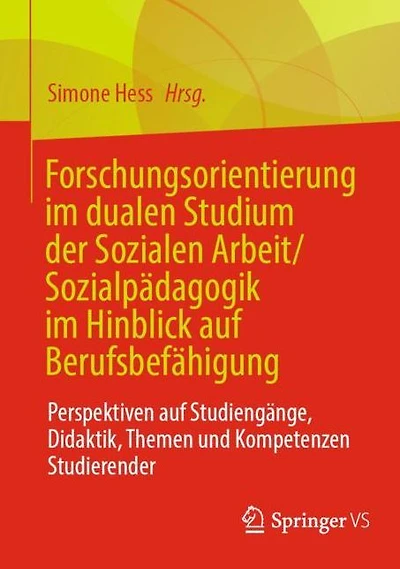 Forschungsorientierung im dualen Studium der Sozialen Arbeit/Sozialp�dagogik im Hinblick auf Berufsbef�higung: Perspektiven auf Studieng�nge, Didaktik, Themen und Kompetenzen Studierender