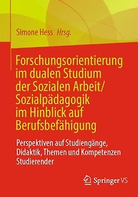 Forschungsorientierung im dualen Studium der Sozialen Arbeit/Sozialpï¿½dagogik im Hinblick auf Berufsbefï¿½higung: Perspektiven auf Studiengï¿½nge, Didaktik, Themen und Kompetenzen Studierender