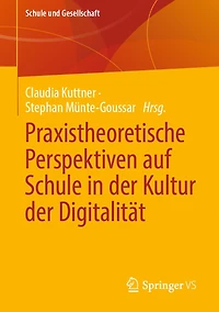 Praxistheoretische Perspektiven auf Schule in der Kultur der Digitalitï¿½t