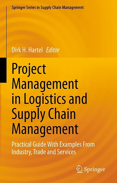 Project Management Logistics and Supply Chain Management: Practical Guide With Examples From Industry, Trade Services