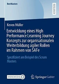 Entwicklung eines High Performance Learning Journey Konzepts zur organisationalen Weiterbildung agiler Rollen im Rahmen von SAFe: Spezifiziert am Beispiel des Scrum Masters