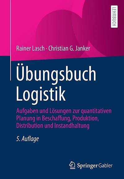 Übungsbuch Logistik: Aufgaben und Lösungen zur quantitativen Planung in Beschaffung, Produktion, Distribution und Instandhaltung