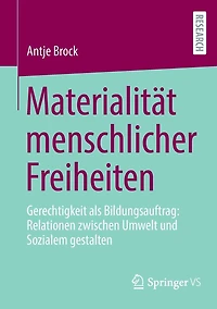 Materialität menschlicher Freiheiten: Gerechtigkeit als Bildungsauftrag: Relationen zwischen Umwelt und Sozialem gestalten