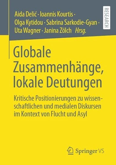 Globale Zusammenhänge, lokale Deutungen: Kritische Positionierungen zu wissenschaftlichen und medialen Diskursen im Kontext von Flucht Asyl