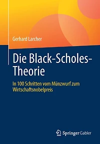Die Black-Scholes-Theorie: In 100 Schritten vom Münzwurf zum Wirtschaftsnobelpreis