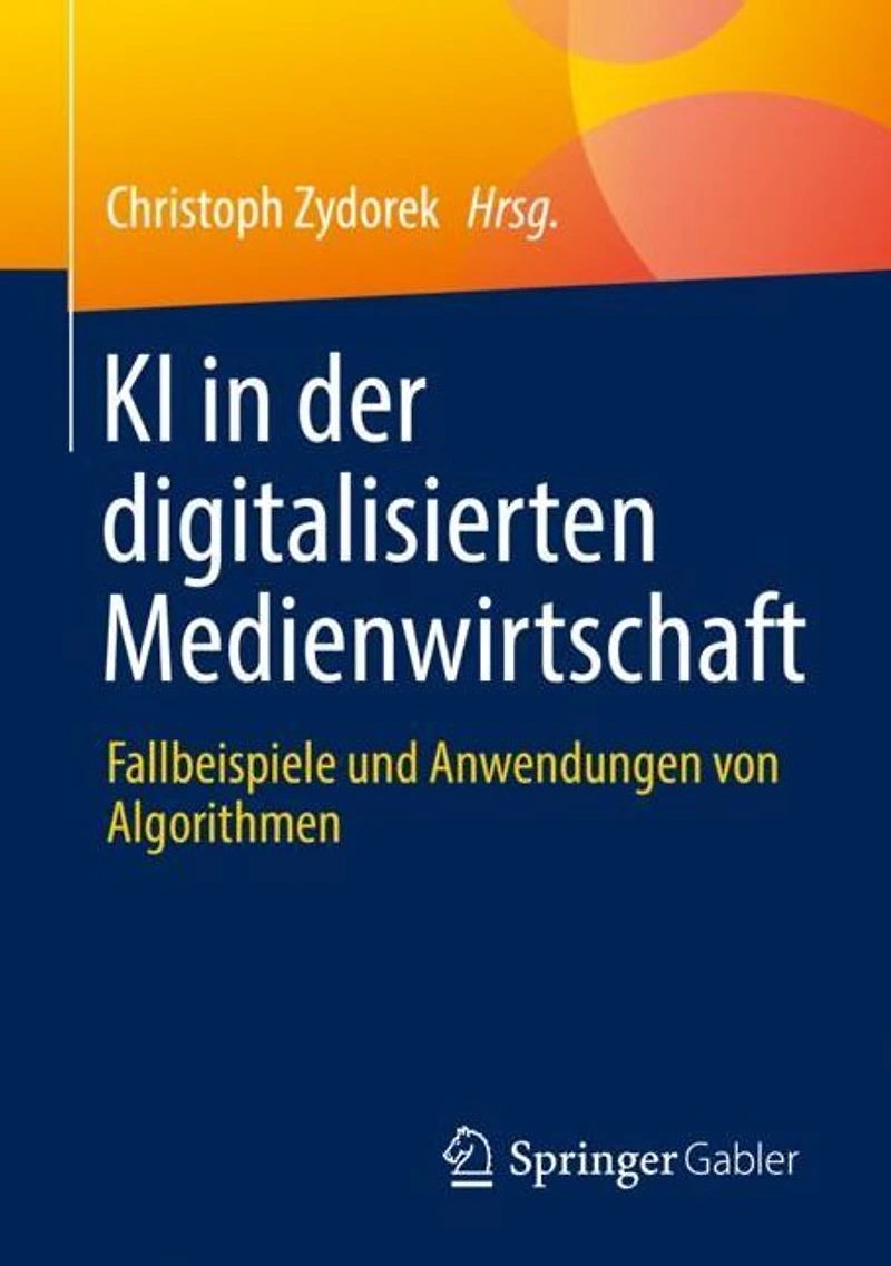 KI der digitalisierten Medienwirtschaft: Fallbeispiele und Anwendungen von Algorithmen