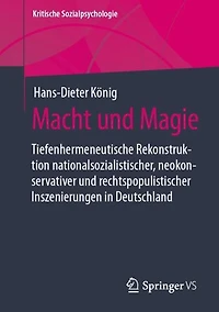Macht und Magie: Tiefenhermeneutische Rekonstruktion nationalsozialistischer, neokonservativer und rechtspopulistischer Inszenierungen in Deutschland