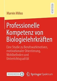 Professionelle Kompetenz von Biologielehrkräften: Eine Studie zu Berufswahlmotiven, motivationaler Orientierung, Wohlbefinden und Unterrichtsqualität