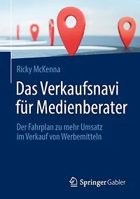 Das Verkaufsnavi für Medienberater: Der Fahrplan zu mehr Umsatz im Verkauf von Werbemitteln