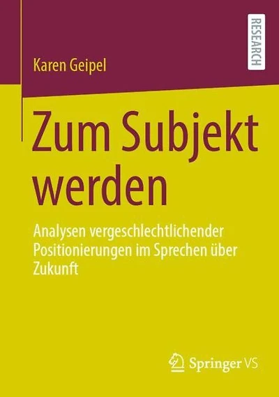 Zum Subjekt werden: Analysen vergeschlechtlichender Positionierungen im Sprechen �ber Zukunft